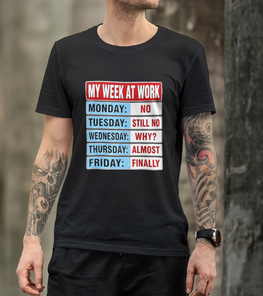 My Week At Work Monday No Tuesday Still No Wednesday Why Thursday Almost Friday Finally T-Shirt
