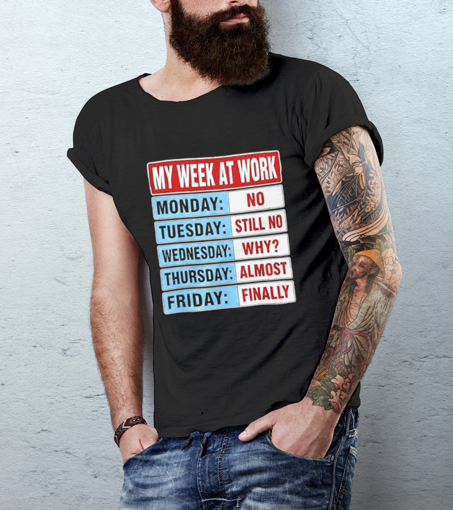 My Week At Work Monday No Tuesday Still No Wednesday Why Thursday Almost Friday Finally T-Shirt