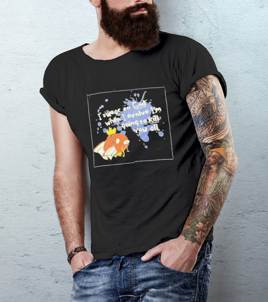 Pokémon Magikarp I Swear To God When I Evolve I'm Going To Kill You All T-Shirt