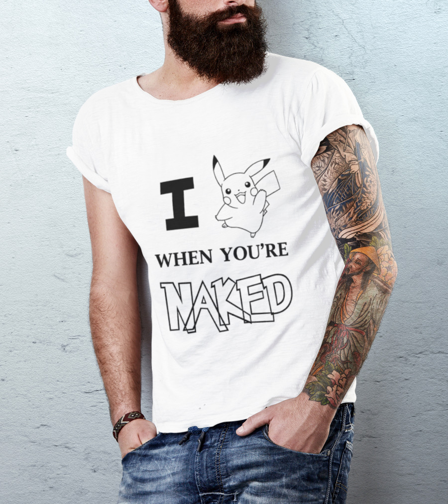 I Pikachu When You're Naked T-Shirt