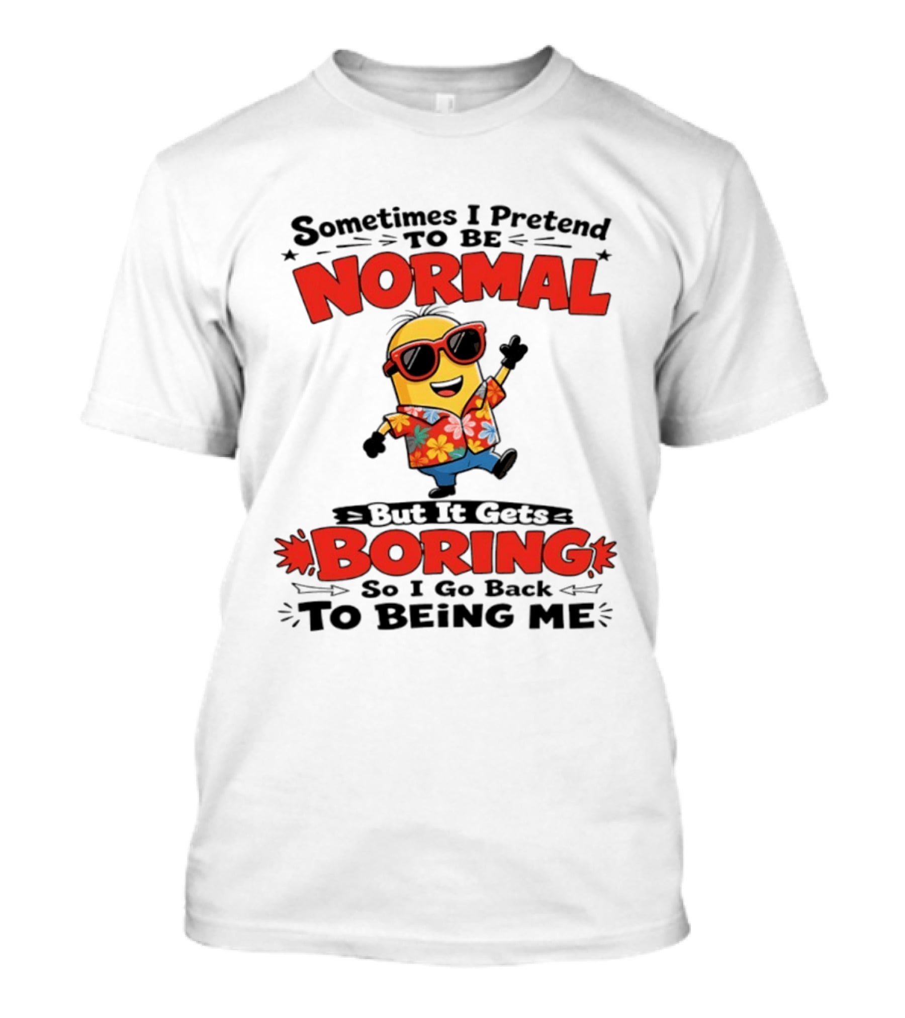 Sometimes I Pretend To Be Normal But It Gets Boring So I Go Back To Being Me Minion T-Shirt
