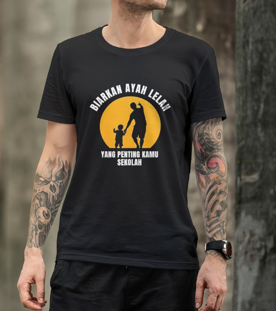 Biarkan Ayah Lelah Yang Penting Kamu Sekolah Ayah Dan Anak Siluet Matahari T-Shirt