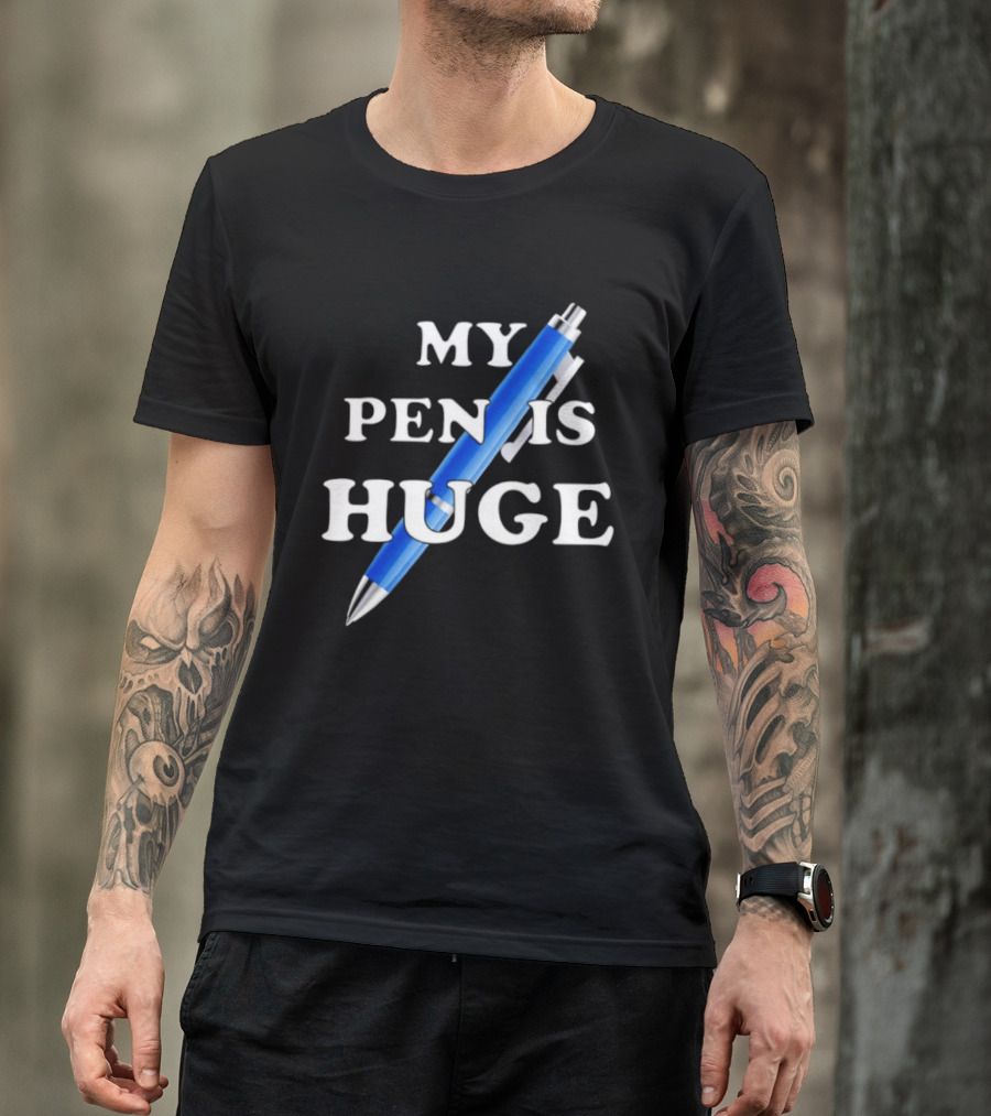 My Pen Is Huge Humor Joke Sarcastic Blue Pen T-Shirt