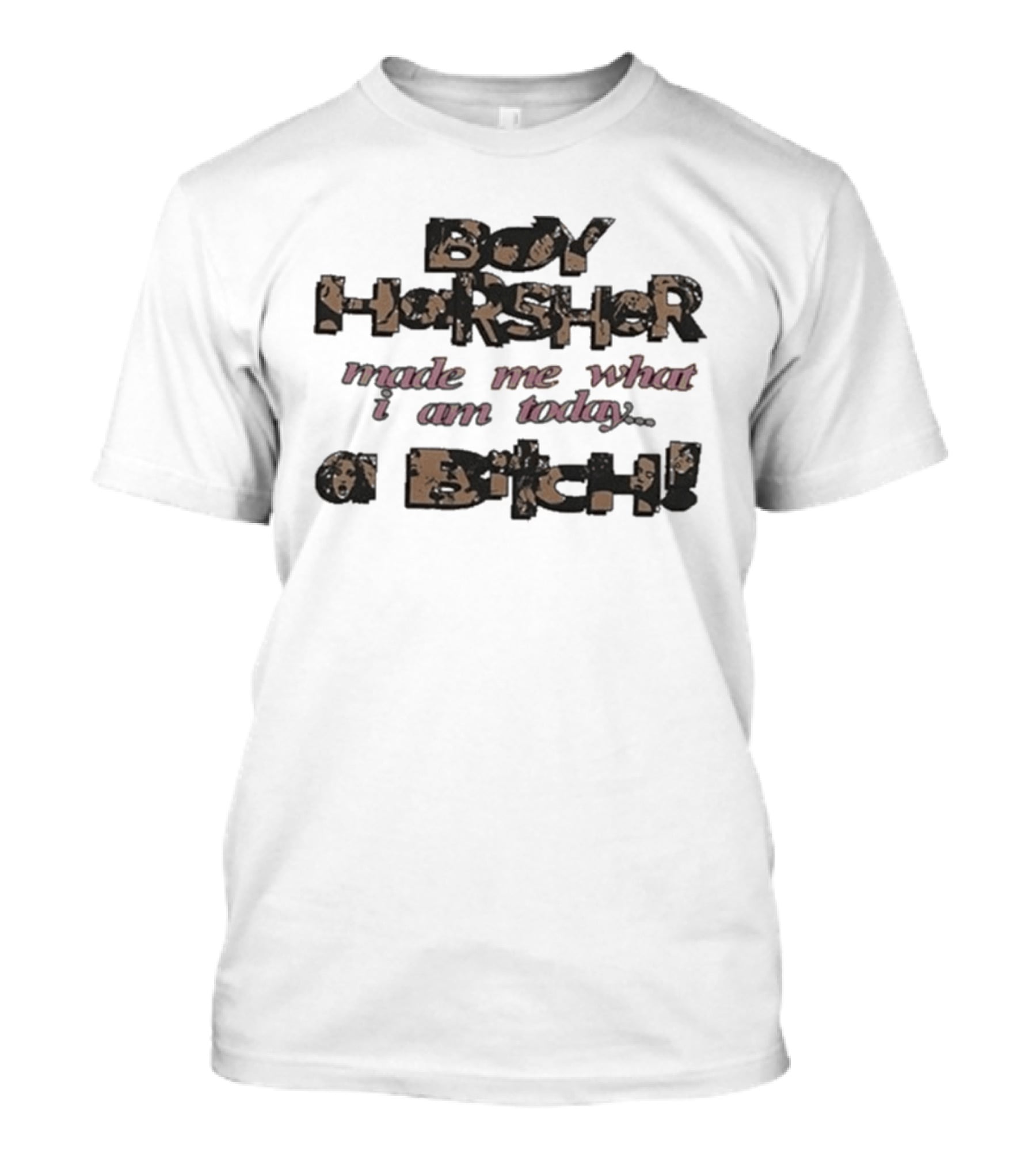 Boy Harsher Made Me What I Am Today A Bitch T-Shirt