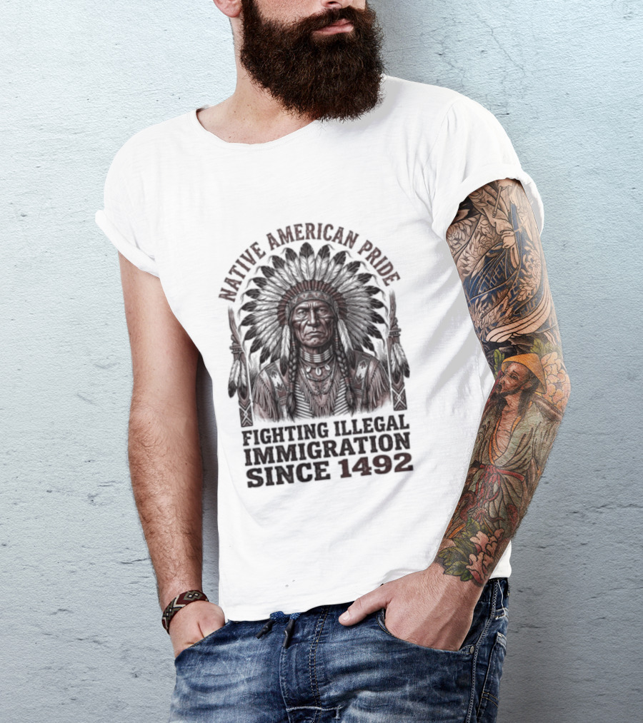 Native American Pride Fighting Illegal Immigration Since 1492 T-Shirt