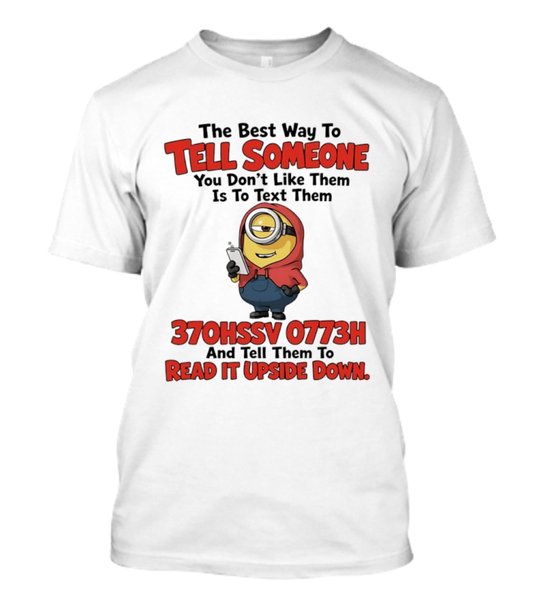The Best Way To Tell Someone You Don't Like Them Is To Text Them Minion 370HSSV 0773H Read It Upside Down T-Shirt