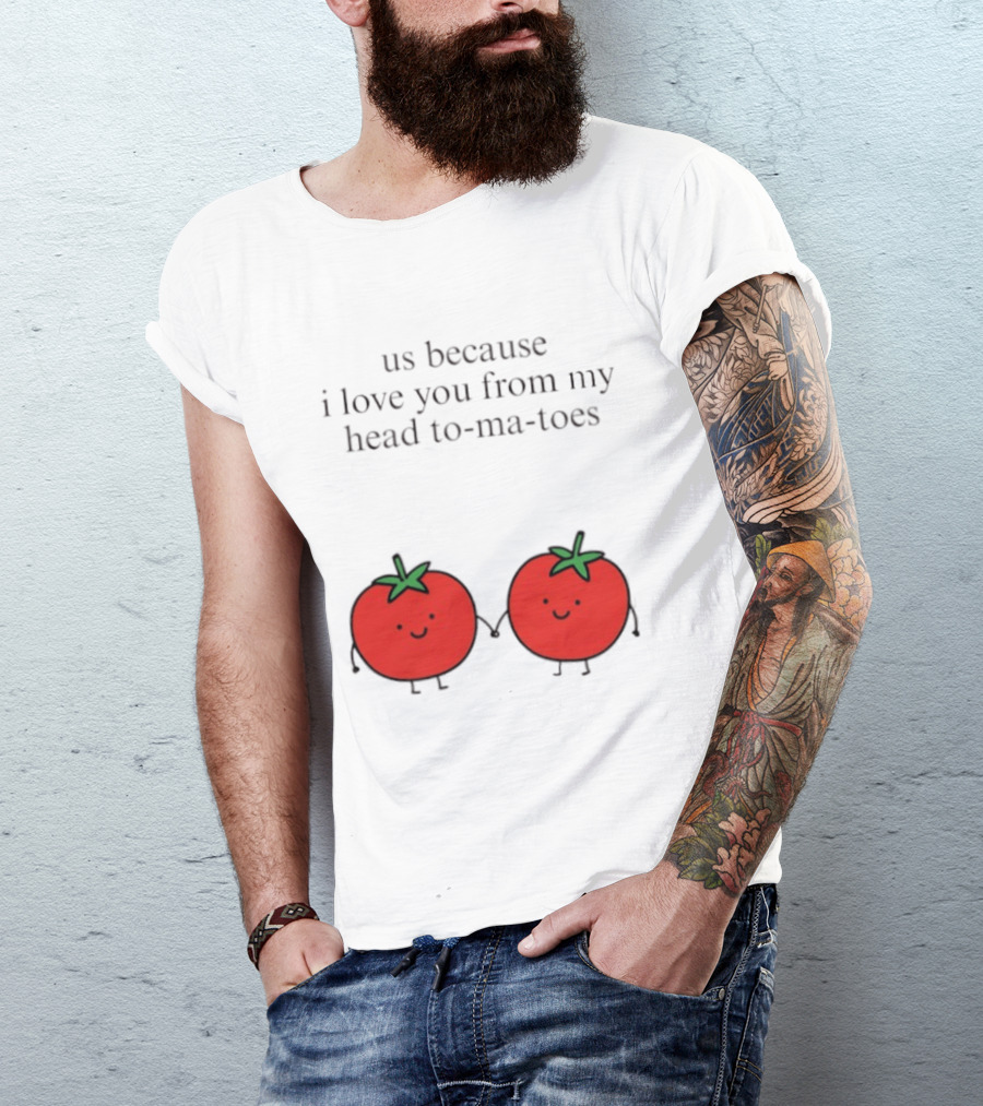 Us Because I Love You From My Head To Ma Toes Cute Tomato Puns T-Shirt