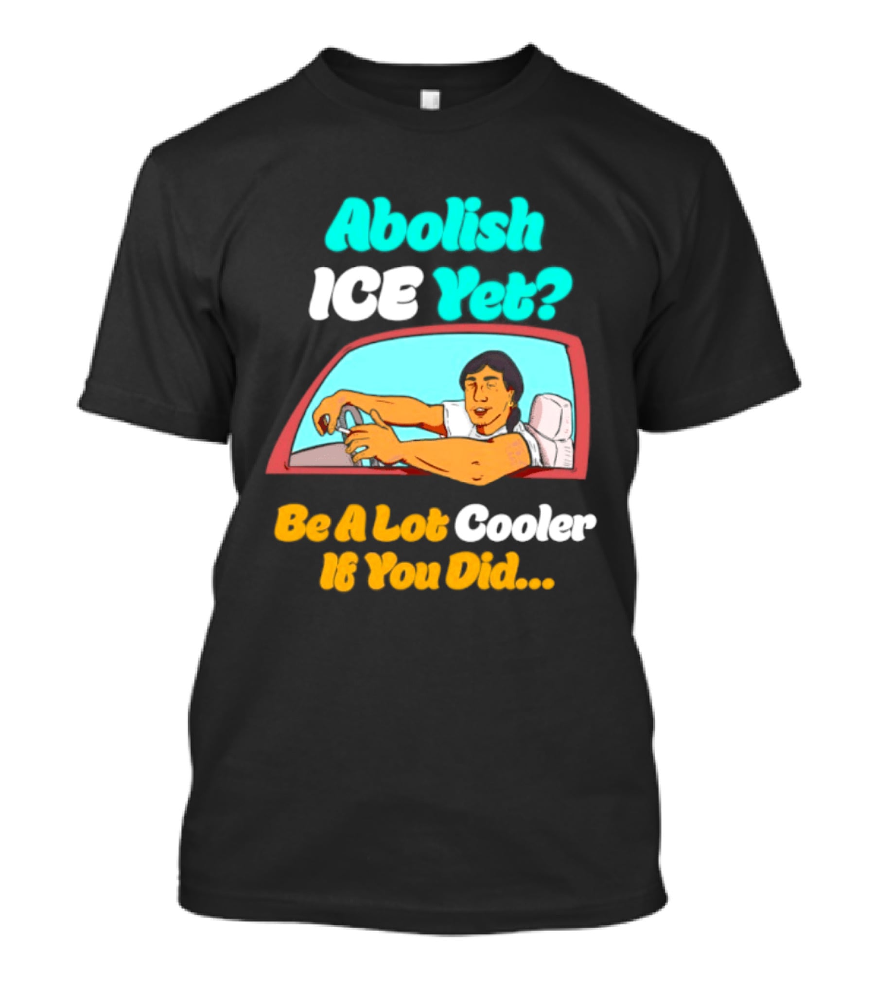 Abolish ICE You Be A Lot Cooler If You Did Car Window T-Shirt