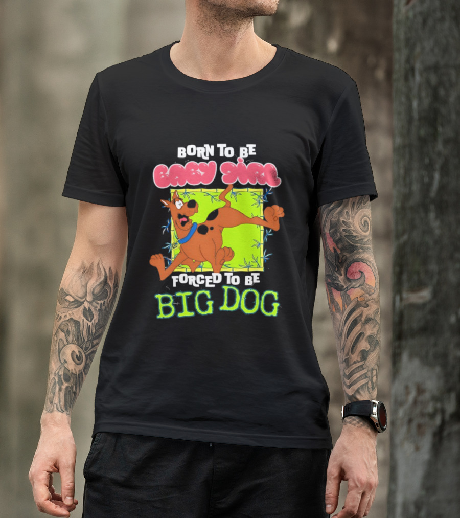 Born To Be Baby Girl Forced To Be Big Dog Scooby Doo T-Shirt