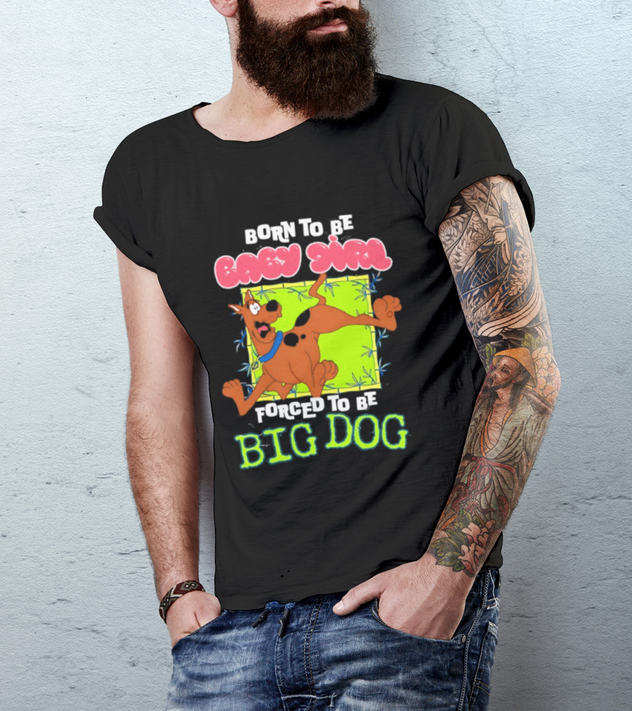 Born To Be Baby Girl Forced To Be Big Dog Scooby Doo T-Shirt