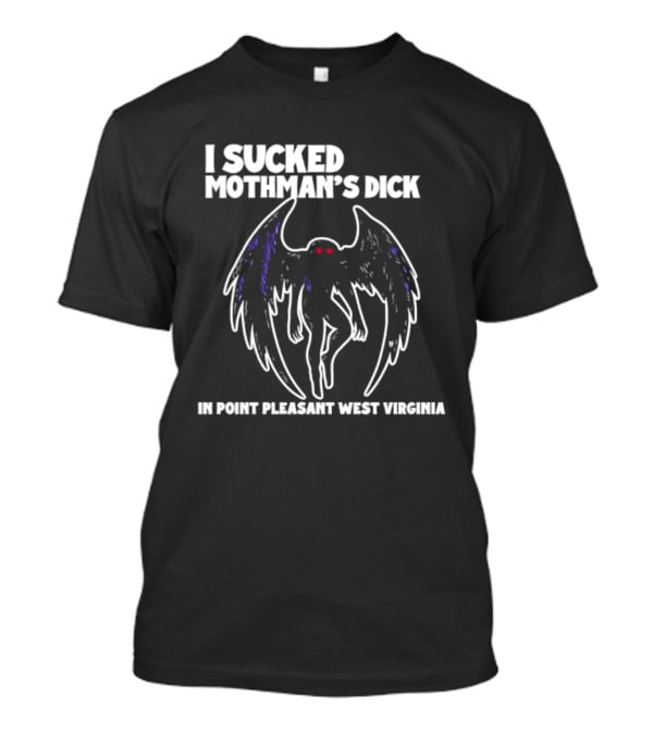 I Sucked Mothman's Dick In Point Pleasant West Virginia Cryptid Legend T-Shirt