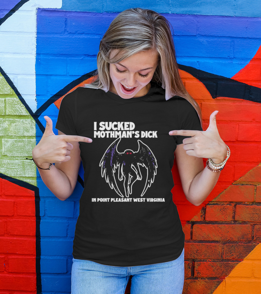 I Sucked Mothman's Dick In Point Pleasant West Virginia Cryptid Legend T-Shirt