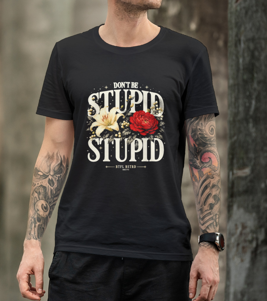 Don't Be Stupid Stupid Floral Humor BTFU ASTED T-Shirt