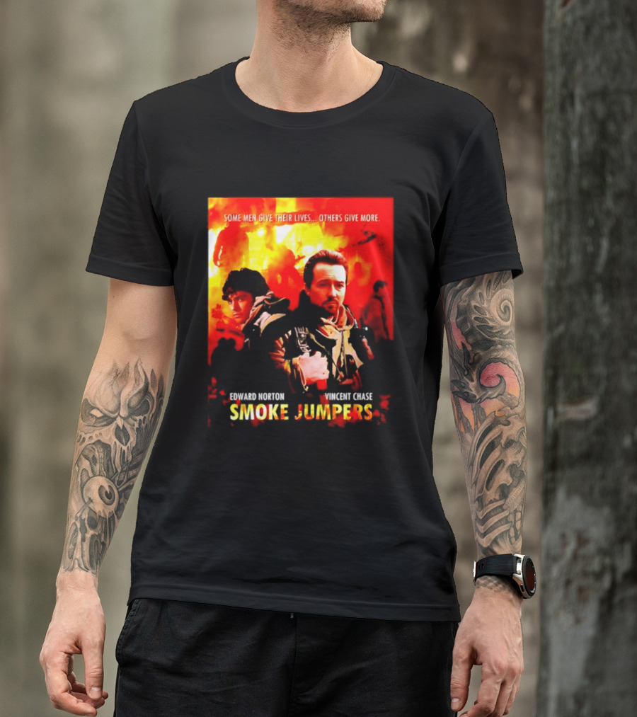 Some Men Give Their Lives Others Give More Smoke Jumpers Edward Norton Vincent Chase T-Shirt