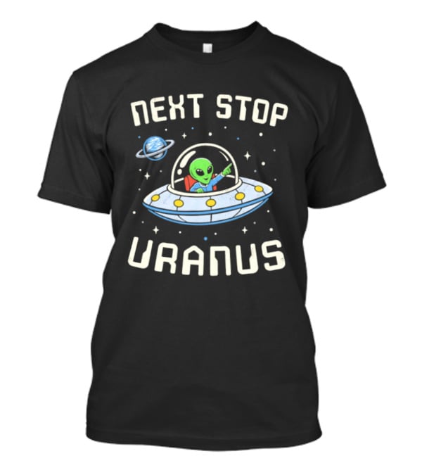 Next Stop Uranus Alien In UFO Space Planet Adventure T-Shirt