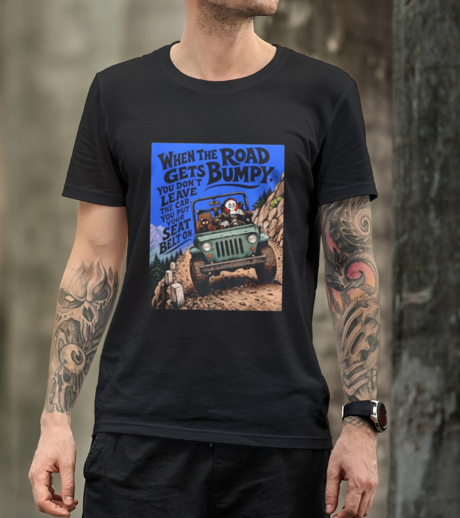 When The Road Gets Bumpy You Don't Leave The Car You Put Your Seat Belt On Monster Driving Ridesharing Mountain Adventure T-Shirt