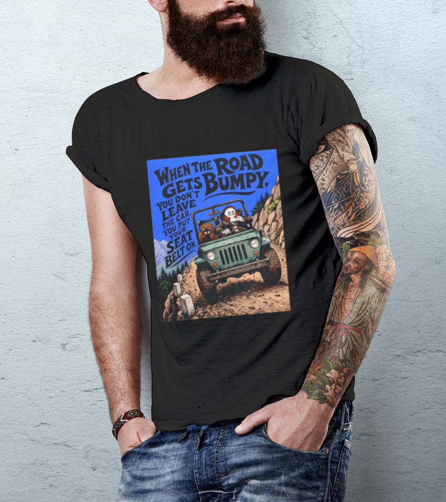 When The Road Gets Bumpy You Don't Leave The Car You Put Your Seat Belt On Monster Driving Ridesharing Mountain Adventure T-Shirt