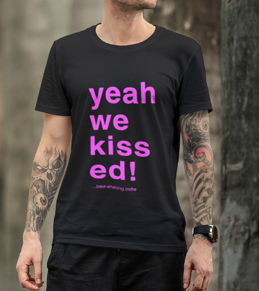 Yeah We Kissed Bed Shaking Indie T-Shirt
