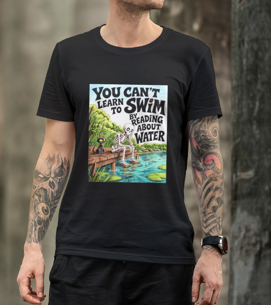 You Can't Learn To Swim By Reading About Water Skeleton And Cat By Lake T-Shirt