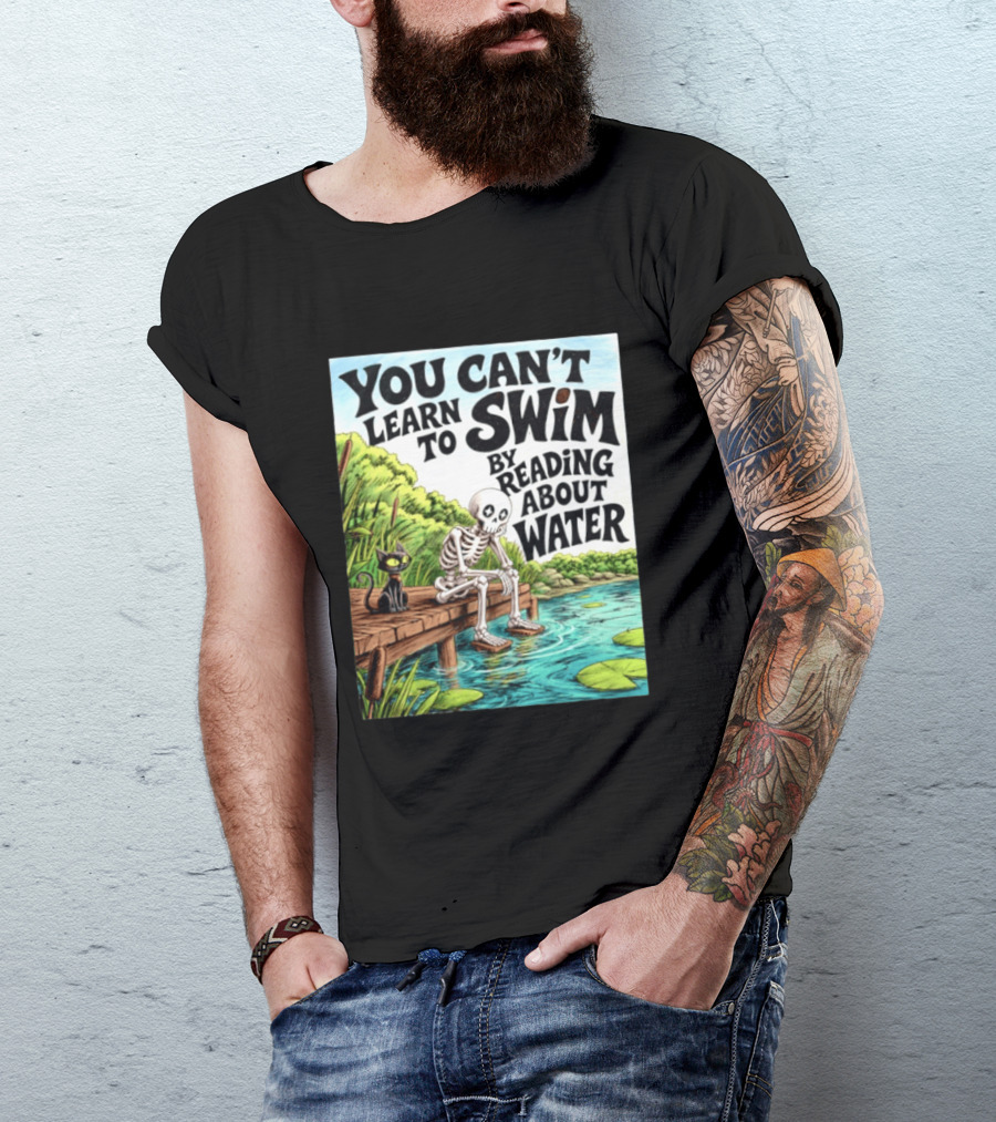 You Can't Learn To Swim By Reading About Water Skeleton And Cat By Lake T-Shirt