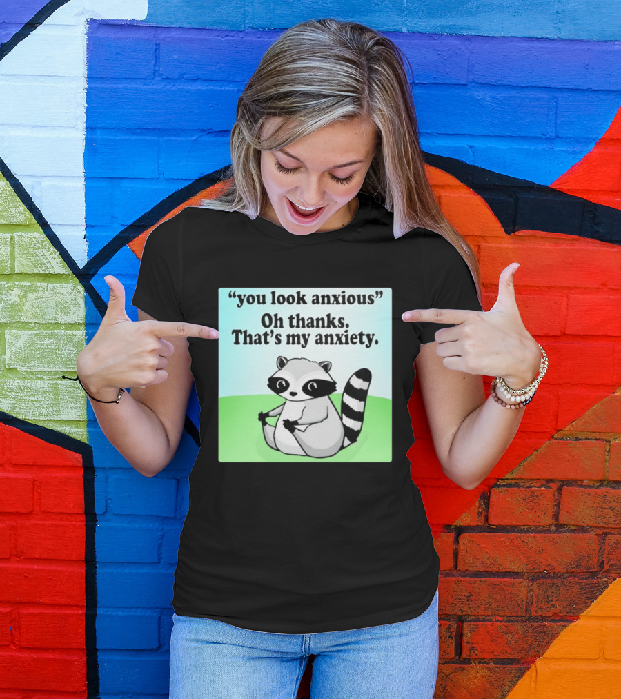 Raccoon You Look Anxious Oh Thanks That's My Anxiety T-Shirt