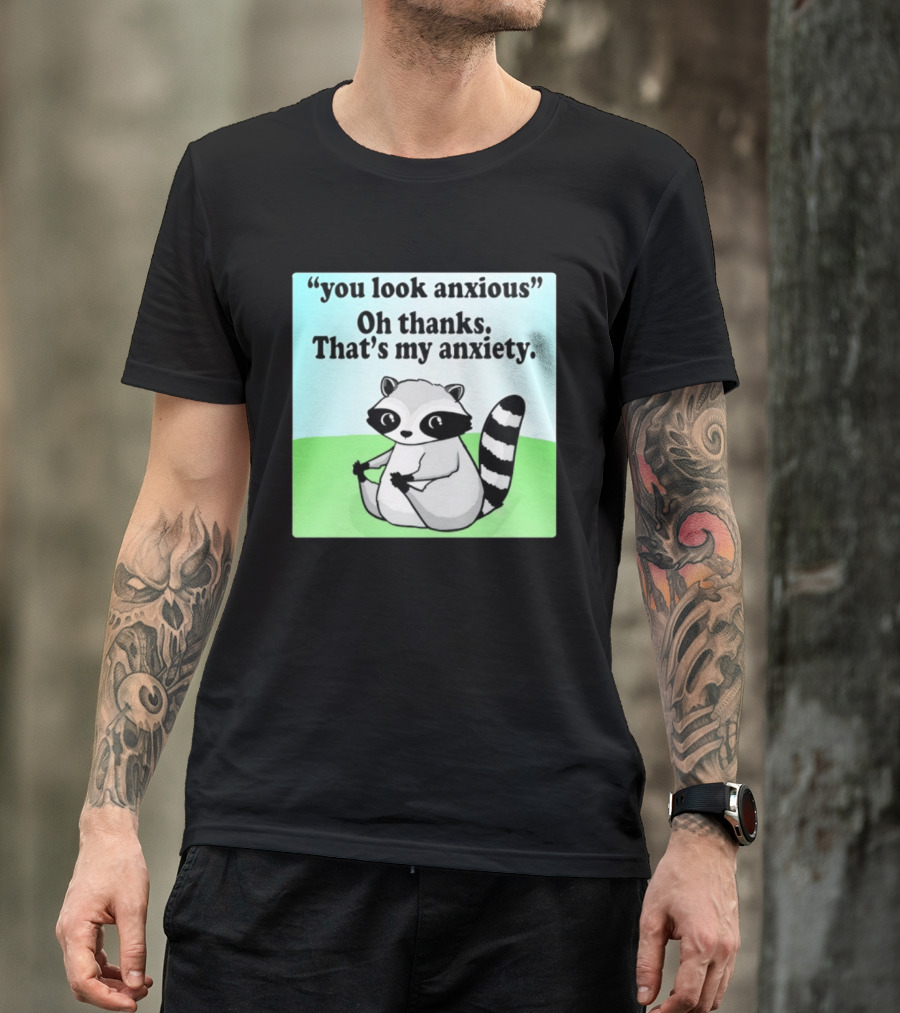 Raccoon You Look Anxious Oh Thanks That's My Anxiety T-Shirt