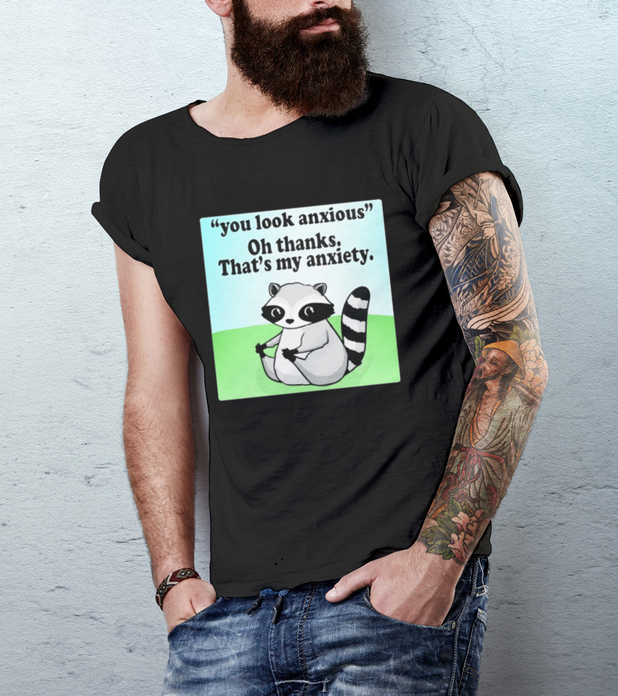Raccoon You Look Anxious Oh Thanks That's My Anxiety T-Shirt