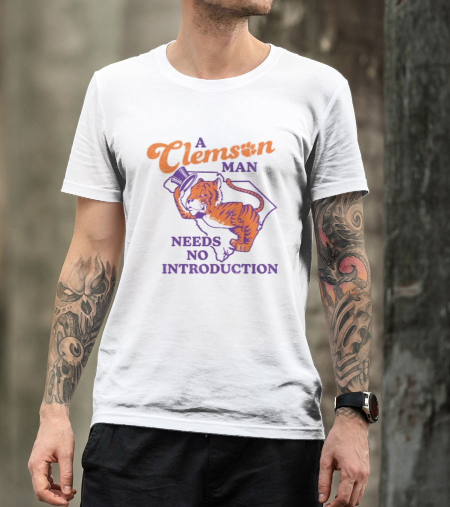 A Clemson Man Needs No Introduction Tiger South Carolina T-Shirt
