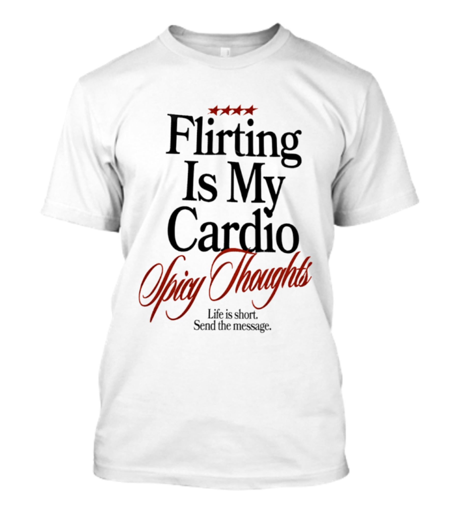 Flirting Is My Cardio Spicy Thoughts Life Is Short Send The Message T-Shirt