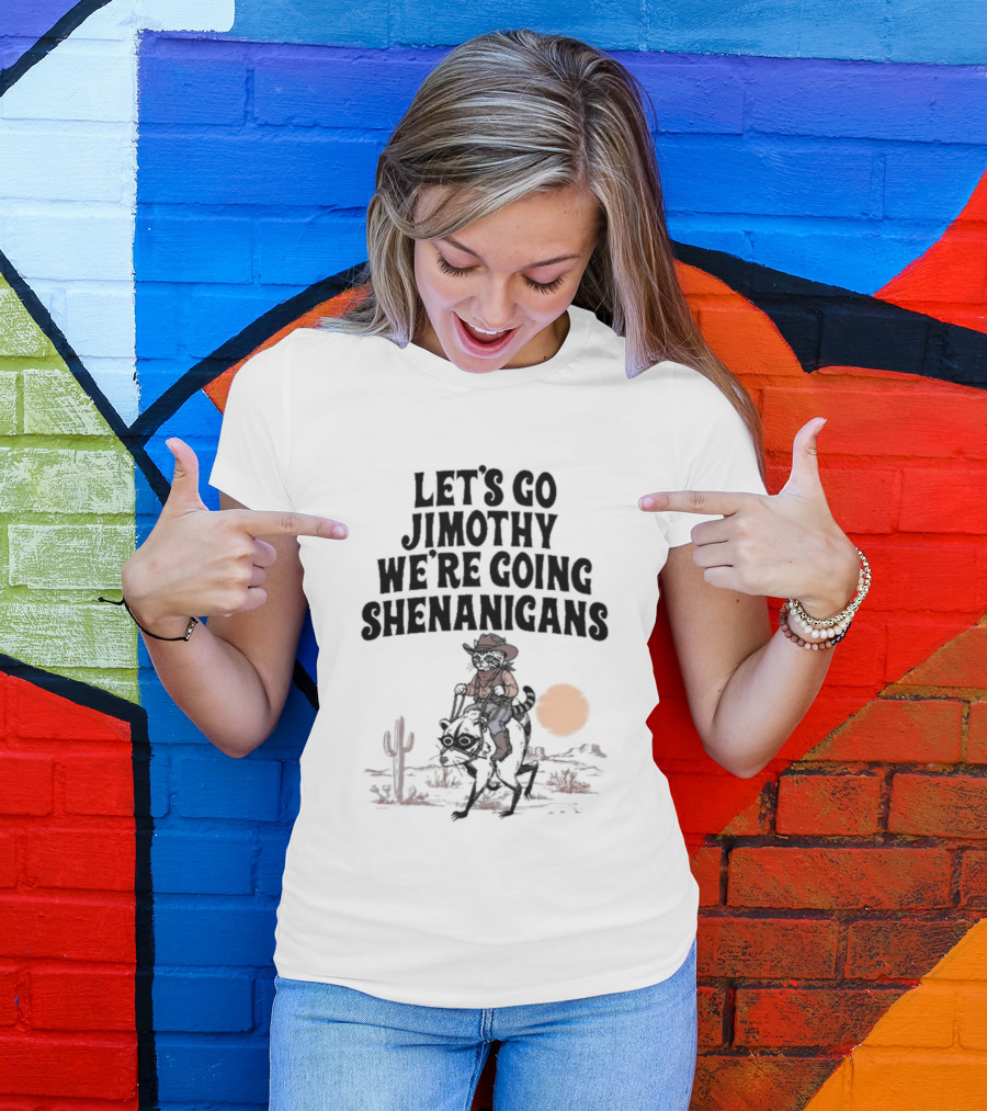 Let's Go Jimothy We're Going Shenanigans Cowboy Desert Adventure T-Shirt