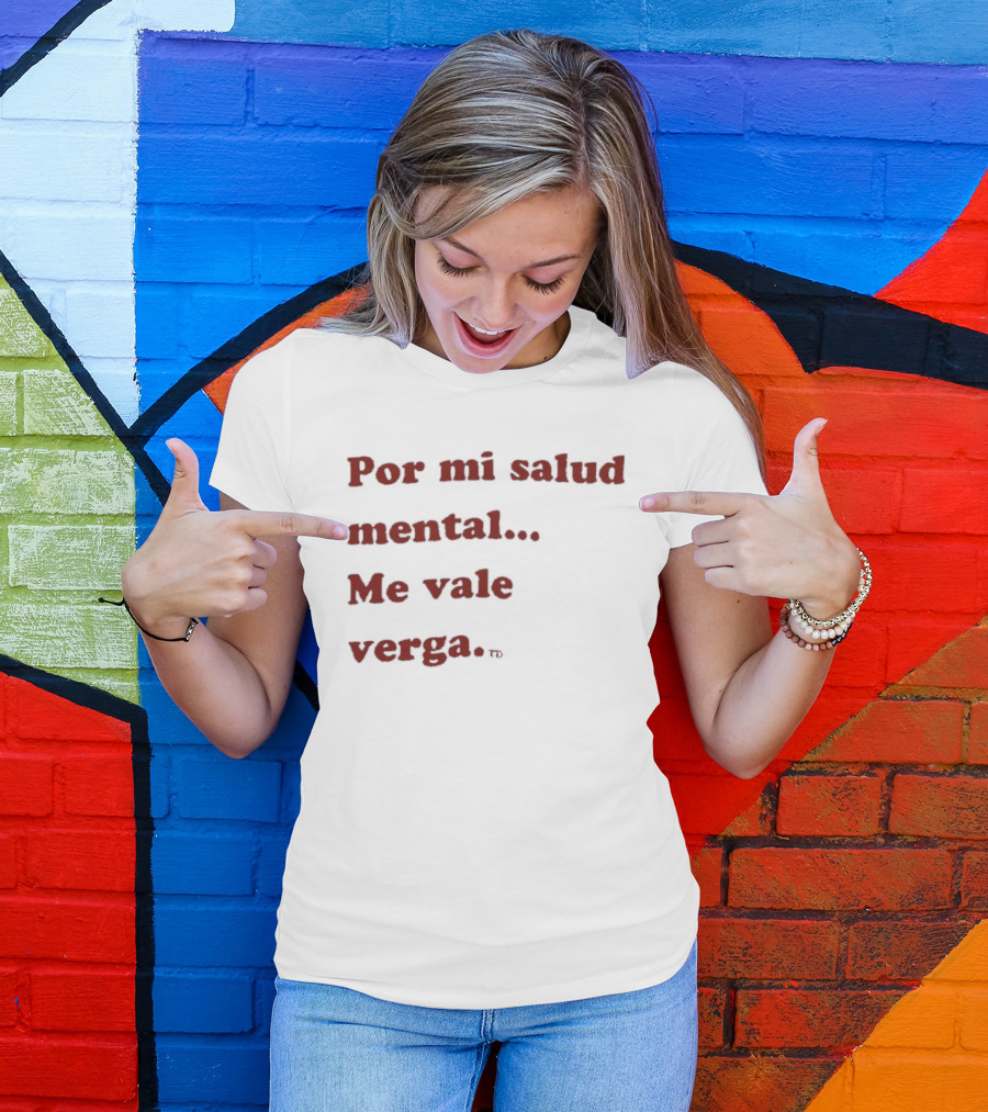 Por Mi Salud Mental Me Vale Verga Frase Divertida En Español T-Shirt