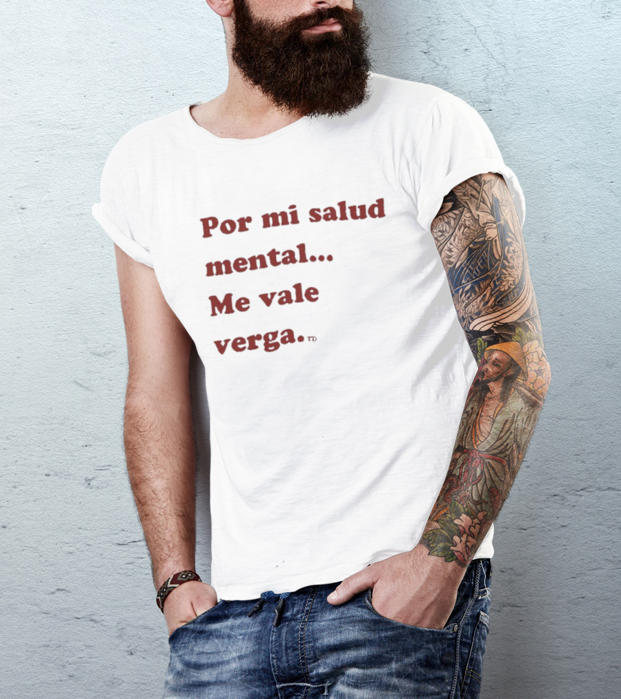 Por Mi Salud Mental Me Vale Verga Frase Divertida En Español T-Shirt