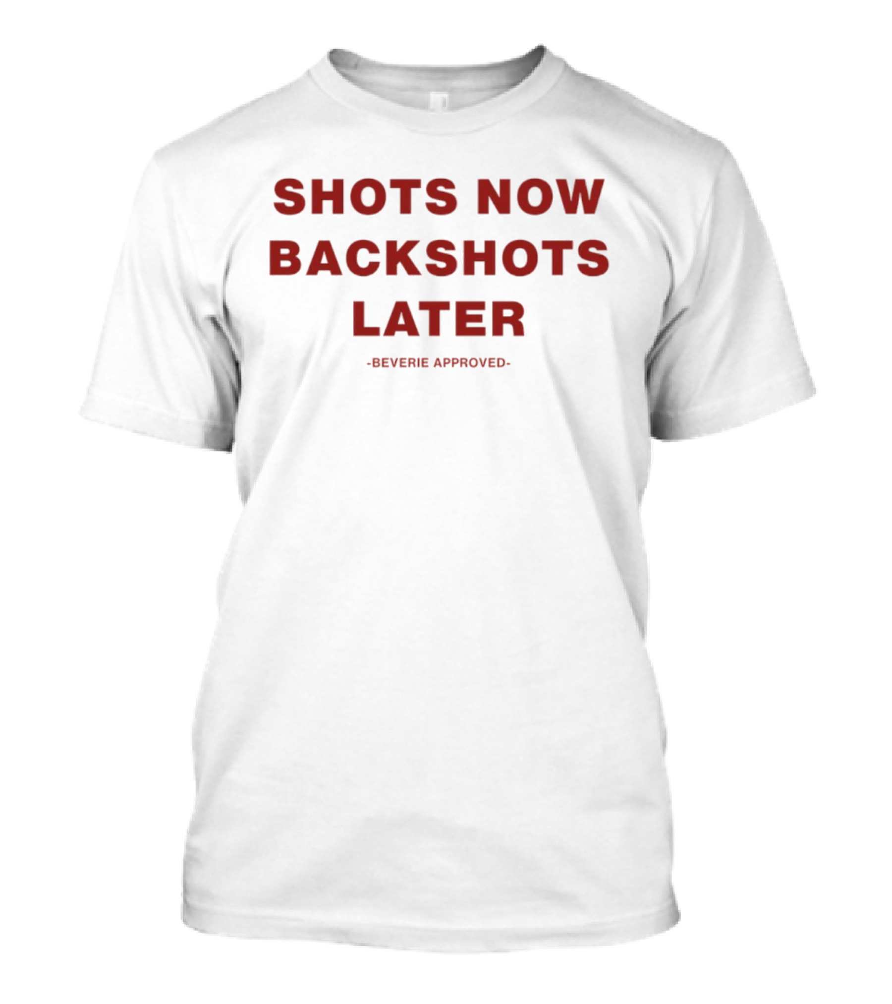 Shots Now Backshots Later Beverie Approved T-Shirt