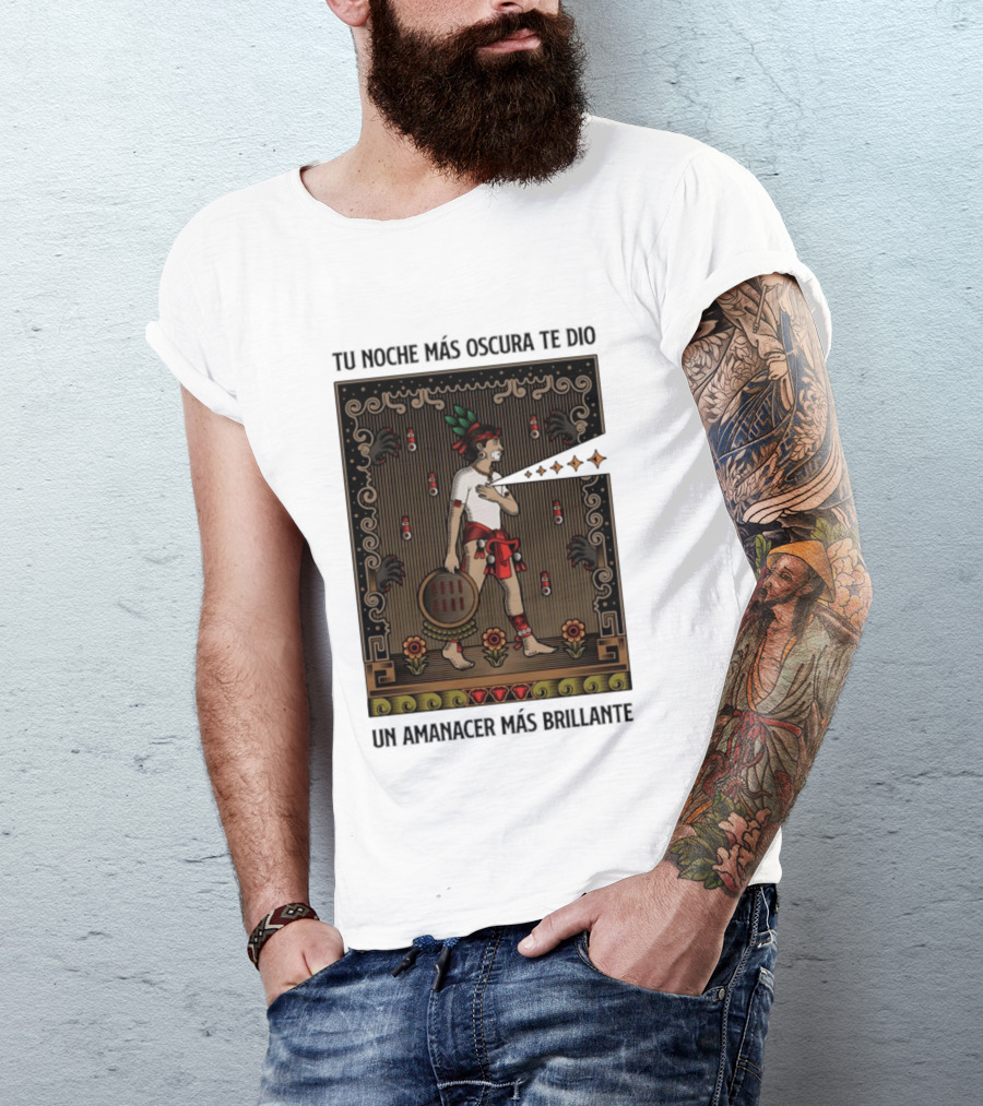 Tu Noche Más Oscura Te Dio Un Amanecer Más Brillante Guerrero Azteca Arte Mexicano Tradicional T-Shirt