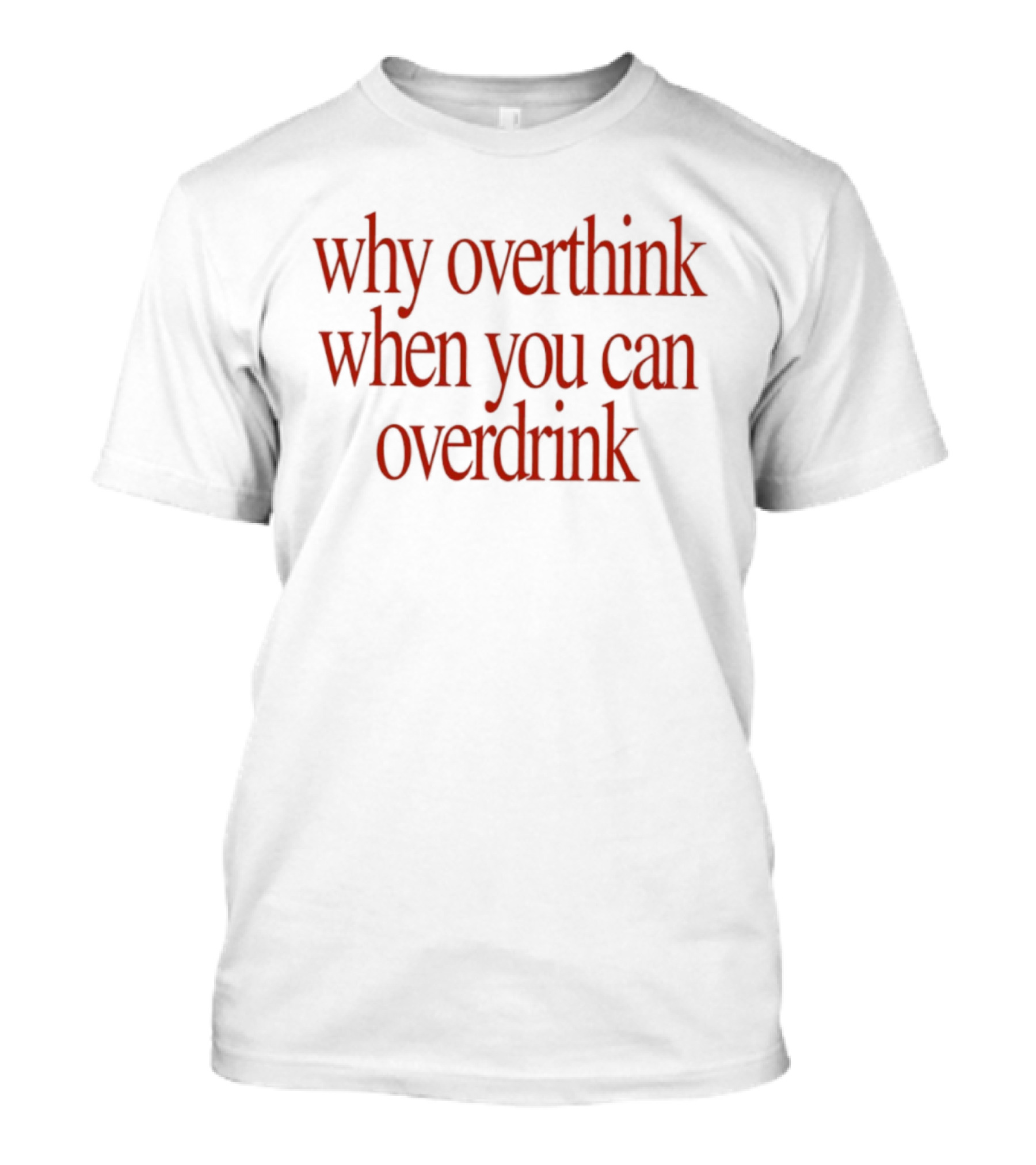 Why Overthink When You Can Overdrink Fun Drinking T-Shirt