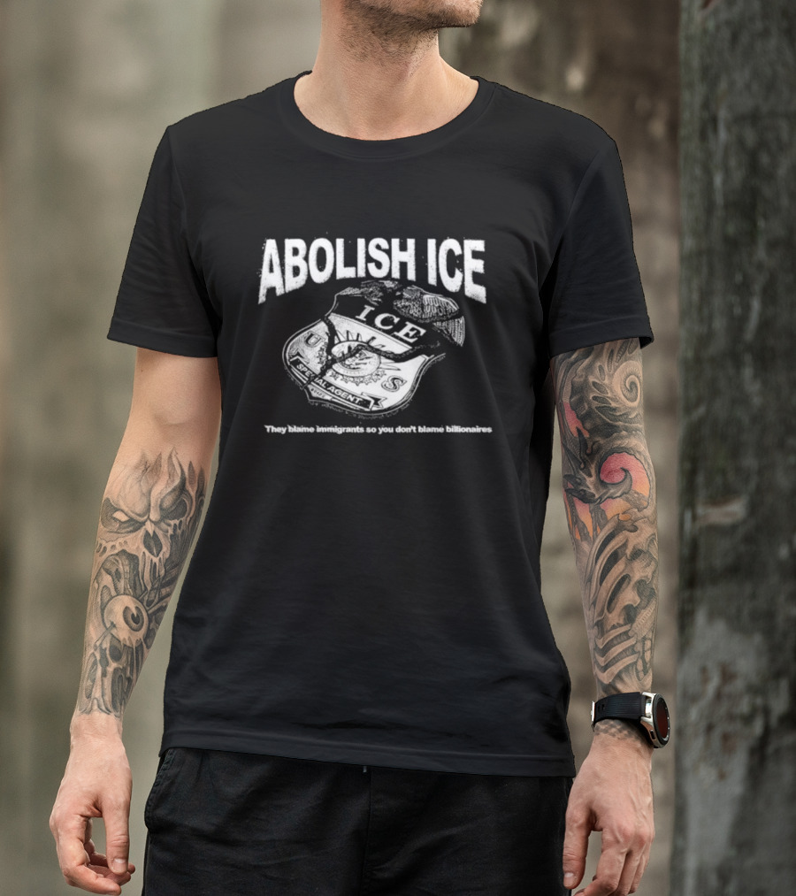 Abolish Ice They Blame Immigrants So You Don't Blame Billionaires ICE T-Shirt