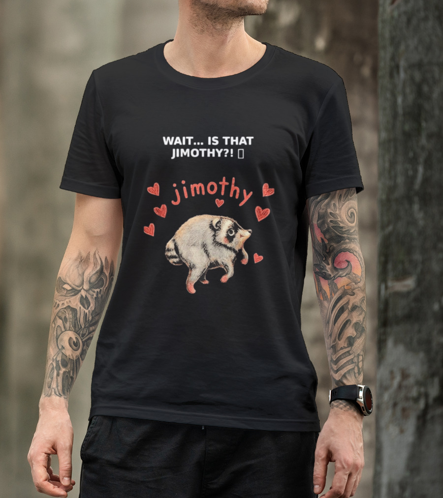 Wait Is That Jimothy Raccoon Hearts Jimothy T-Shirt