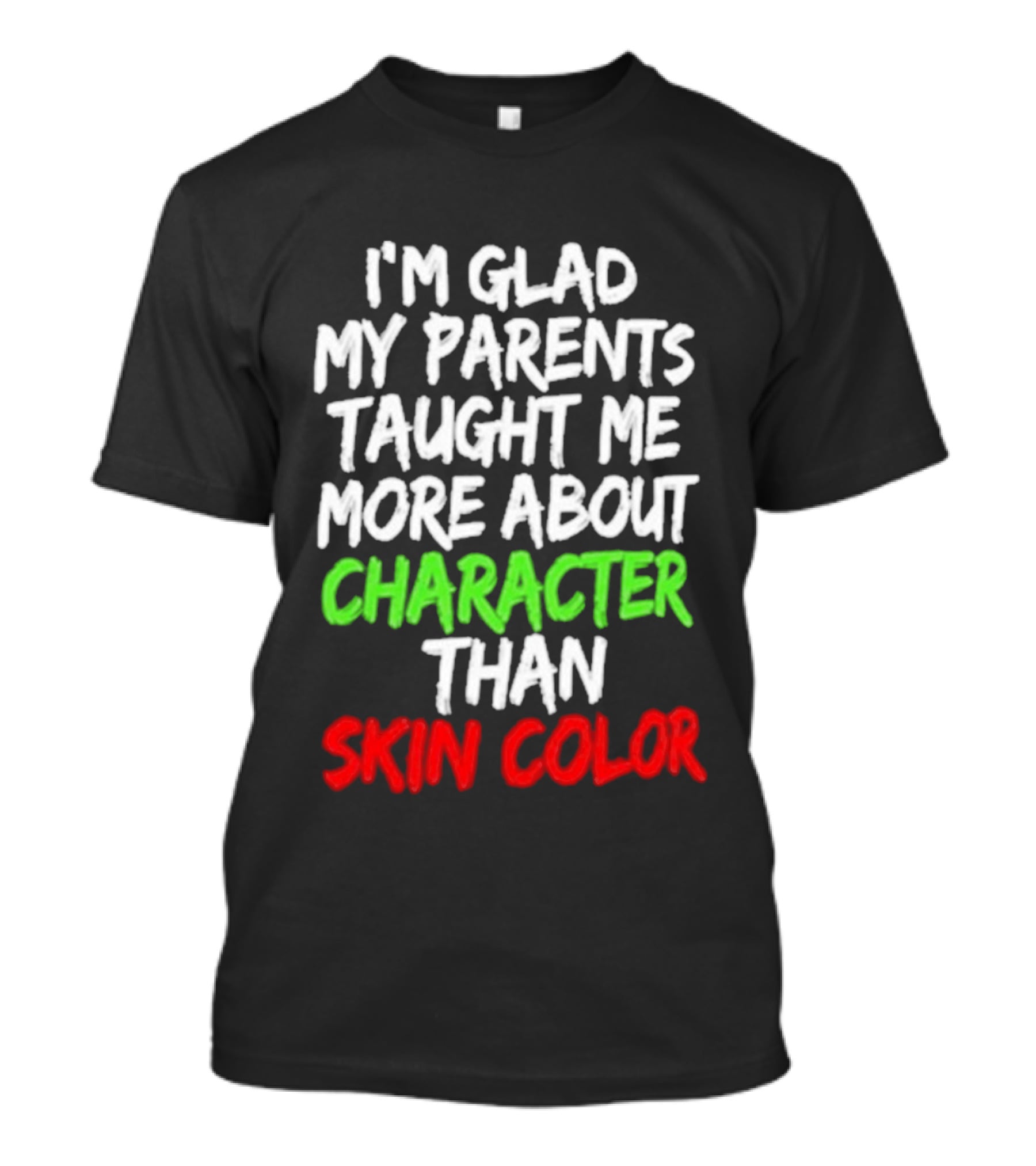 I'm Glad My Parents Taught Me More About Character Than Skin Color T-Shirt