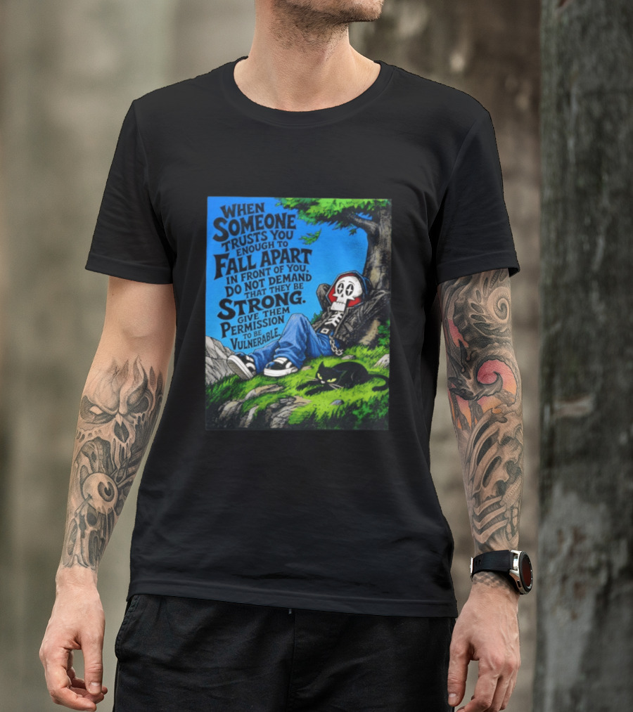 When Someone Trusts You Enough To Fall Apart Do Not Demand They Be Strong Give Them Permission To Be Vulnerable Skater Skeleton Tree Scene T-Shirt