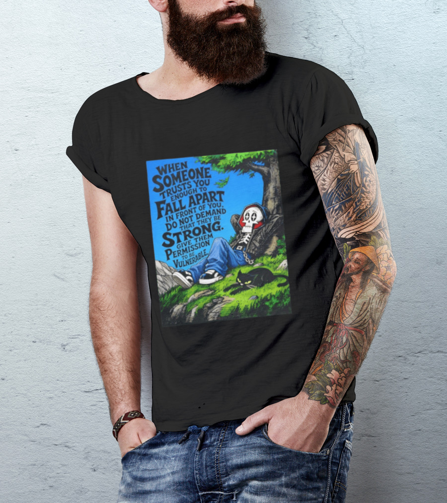 When Someone Trusts You Enough To Fall Apart Do Not Demand They Be Strong Give Them Permission To Be Vulnerable Skater Skeleton Tree Scene T-Shirt