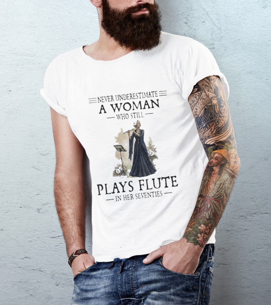 Never Underestimate A Woman Who Still Plays Flute In Her Seventies T-Shirt