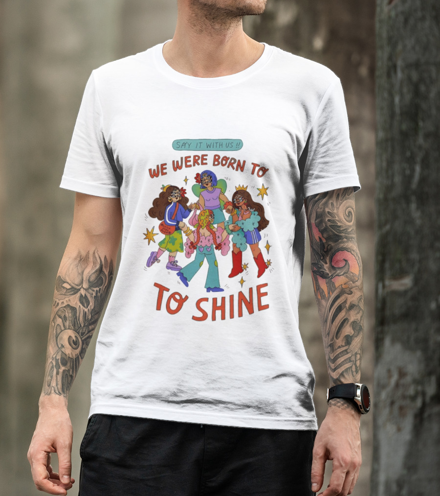 Say It With Us We Were Born To Shine Colorful Characters And Stars T-Shirt