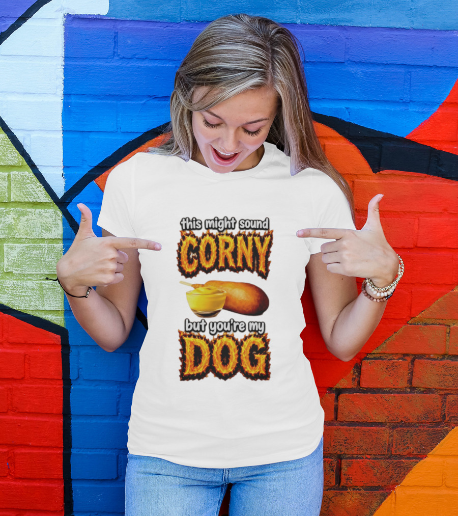 This Might Sound Corny But You're My Dog Cornbread Mustard T-Shirt