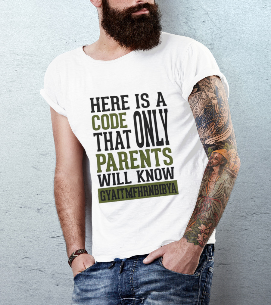 Here Is A Code That Only Parents Will Know GYAITMFHRNBIBYA T-Shirt