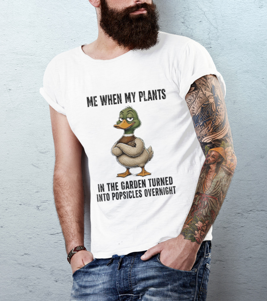 Me When My Plants Turned Into Popsicles Overnight Mallard Garden Humor T-Shirt