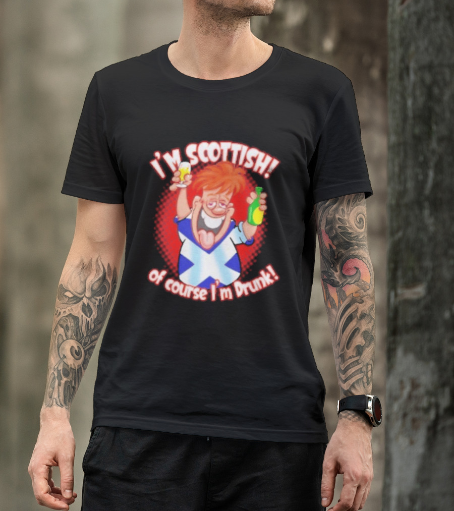 I'm Scottish Of Course I'm Drunk Funny Drinking Scotland T-Shirt