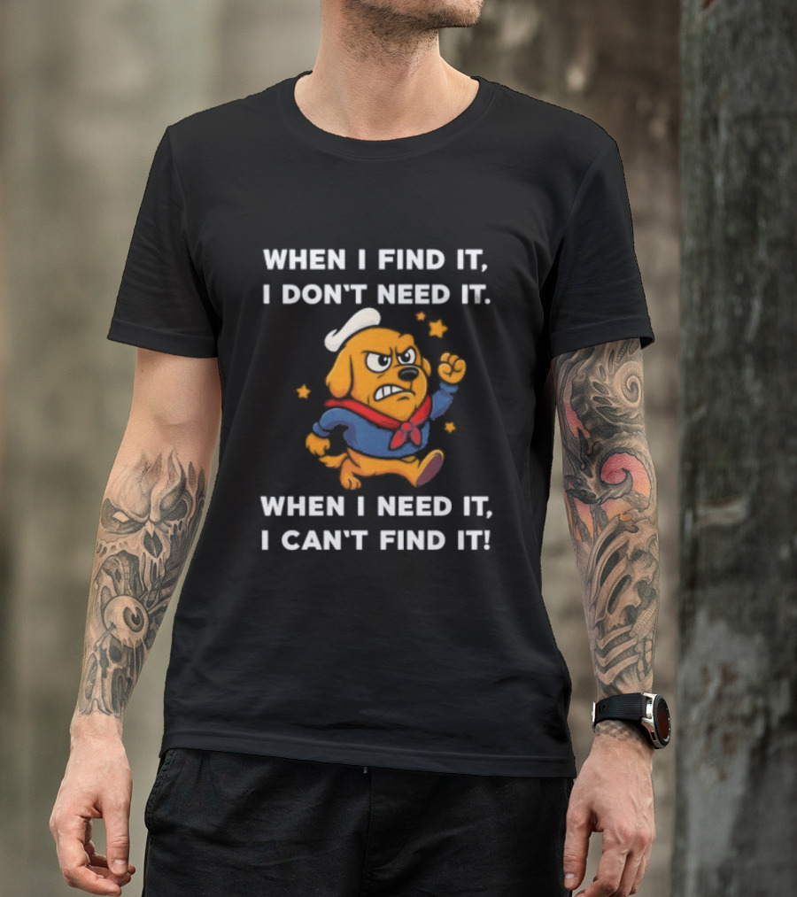 When I Find It I Don't Need It When I Need It I Can't Find It Dog Cartoon Sailor Outfit T-Shirt