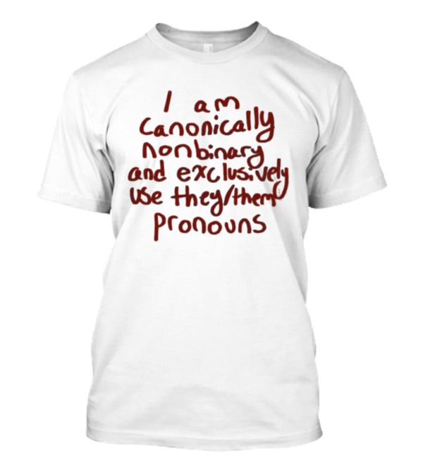 I Am Canonically Nonbinary Exclusively Use They Them Pronouns T-Shirt