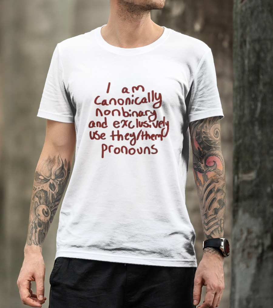 I Am Canonically Nonbinary Exclusively Use They Them Pronouns T-Shirt