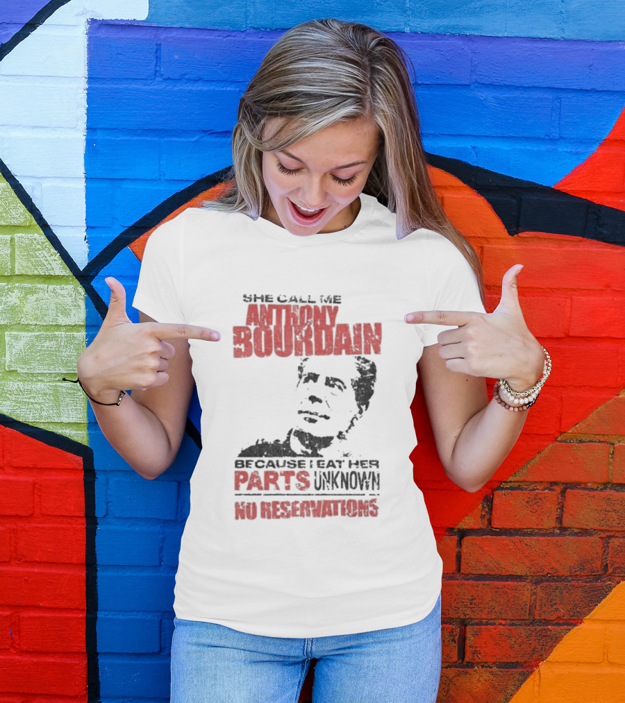 She Call Me Anthony Bourdain Parts Unknown No Reservations Distressed T-Shirt